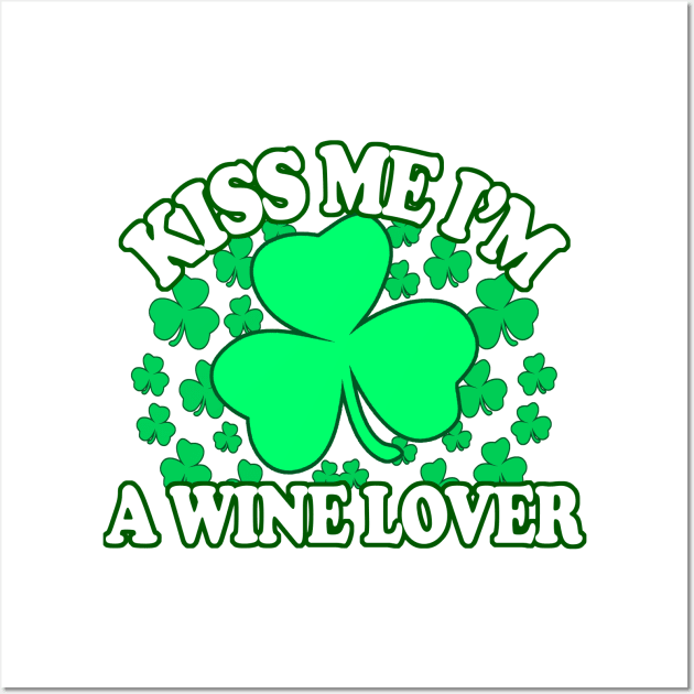 Kiss me Im A Wine Lover - Funny, Inappropriate Offensive St Patricks Day Drinking Team Shirt, Irish Pride, Irish Drinking Squad, St Patricks Day 2018, St Pattys Day, St Patricks Day Shirts Wall Art by BlueTshirtCo